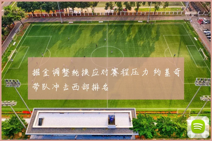 掘金调整轮换应对赛程压力 约基奇带队冲击西部排名