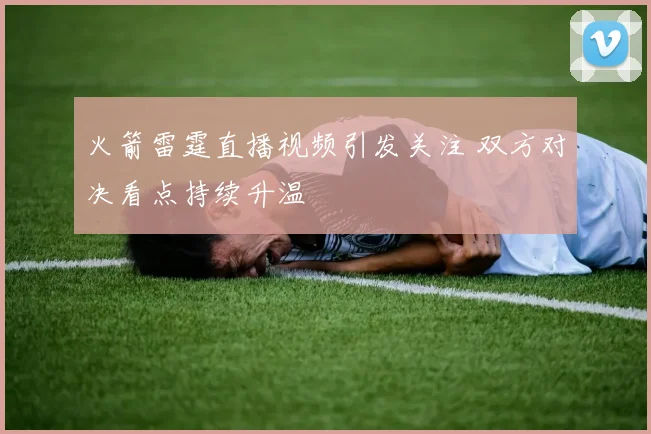 火箭雷霆直播视频引发关注 双方对决看点持续升温