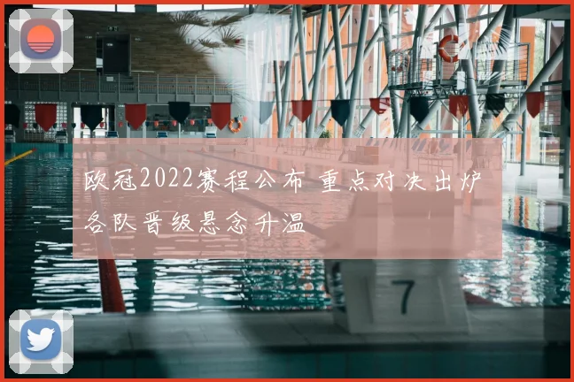欧冠2022赛程公布 重点对决出炉 各队晋级悬念升温